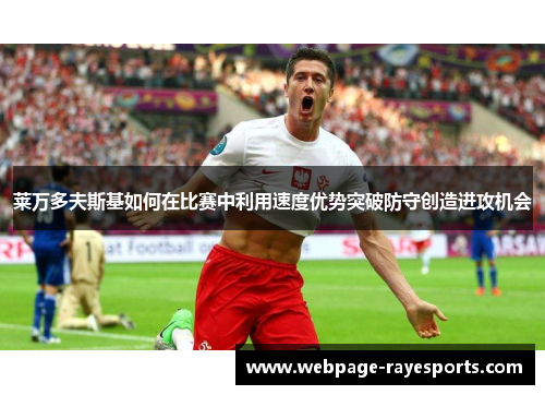 莱万多夫斯基如何在比赛中利用速度优势突破防守创造进攻机会