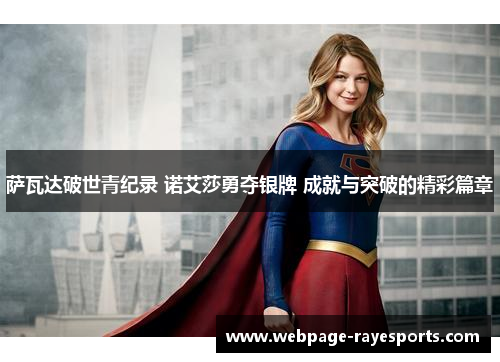 萨瓦达破世青纪录 诺艾莎勇夺银牌 成就与突破的精彩篇章 萨瓦达破世青纪录 诺艾莎勇夺银牌 成就与突破的精彩篇章