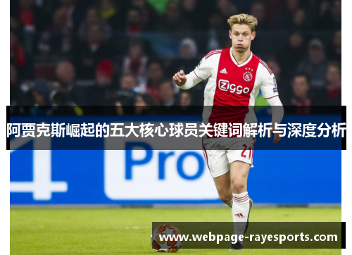 阿贾克斯崛起的五大核心球员关键词解析与深度分析 阿贾克斯崛起的五大核心球员关键词解析与深度分析