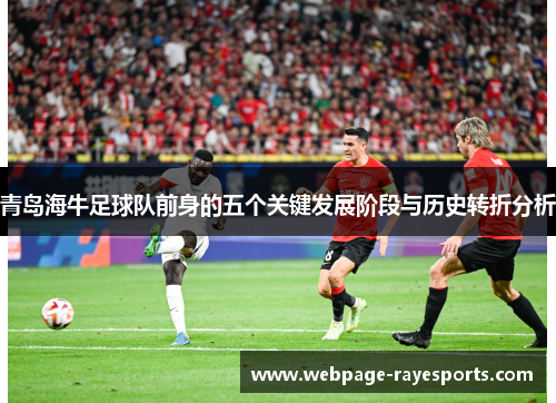 青岛海牛足球队前身的五个关键发展阶段与历史转折分析